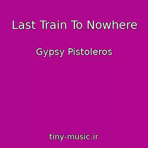 کاور آهنگ Last Train To Nowhere از Gypsy Pistoleros