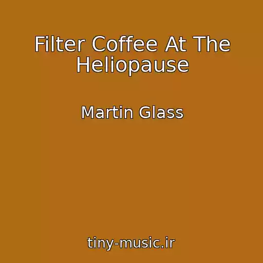 کاور آهنگ Filter Coffee At The Heliopause از Martin Glass