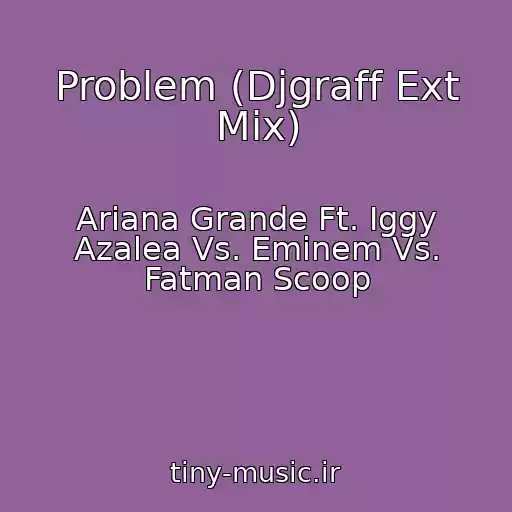 کاور آهنگ Problem (Djgraff Ext Mix) از Ariana Grande Ft. Iggy Azalea Vs. Eminem Vs. Fatman Scoop