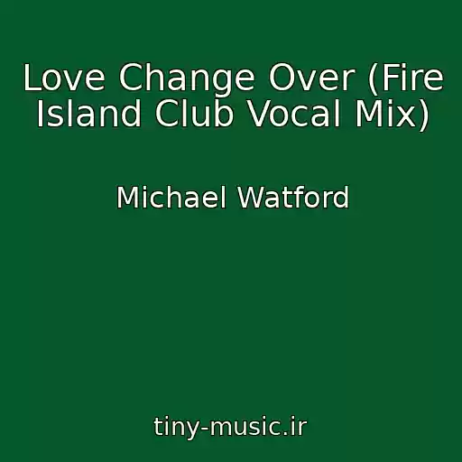 کاور آهنگ Love Change Over (Fire Island Club Vocal Mix) از Michael Watford