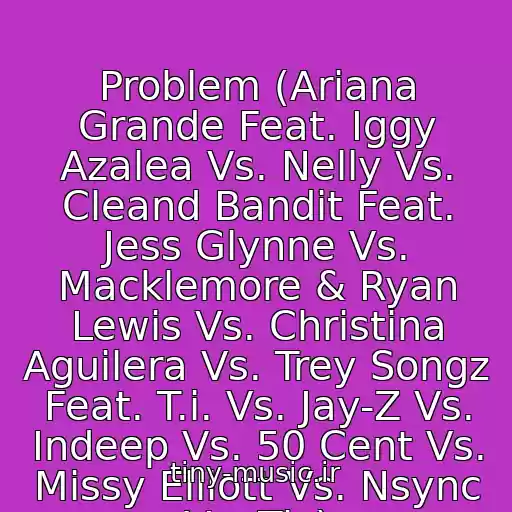 کاور آهنگ Problem (Ariana Grande Feat. Iggy Azalea Vs. Nelly Vs. Cleand Bandit Feat. Jess Glynne Vs. Macklemore & Ryan Lewis Vs. Christina Aguilera Vs. Trey Songz Feat. T.i. Vs. Jay-Z Vs. Indeep Vs. 50 Cent Vs. Missy Elliott Vs. Nsync Vs. Tlc) از Mixmstrstel