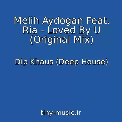 کاور آهنگ Melih Aydogan Feat. Ria - Loved By U (Original Mix) از Dip Khaus (Deep House)