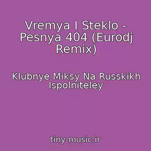 کاور آهنگ Vremya I Steklo - Pesnya 404 (Eurodj Remix) از Klubnye Miksy Na Russkikh Ispolniteley