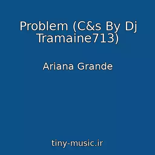 کاور آهنگ Problem (C&s By Dj Tramaine713) از Ariana Grande
