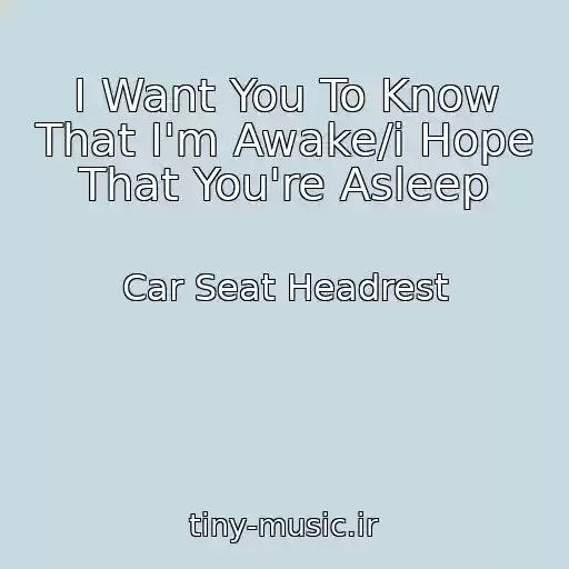 کاور آهنگ I Want You To Know That I'm Awake/i Hope That You're Asleep از Car Seat Headrest