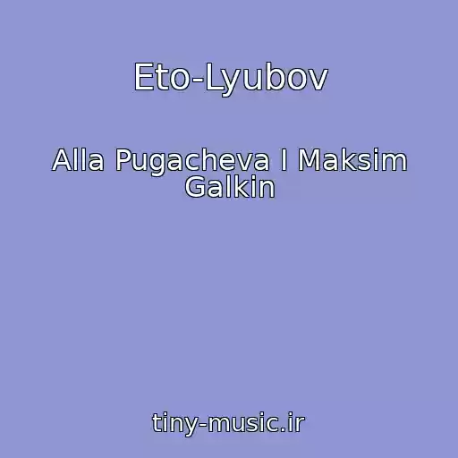 کاور آهنگ Eto-Lyubov از Alla Pugacheva I Maksim Galkin