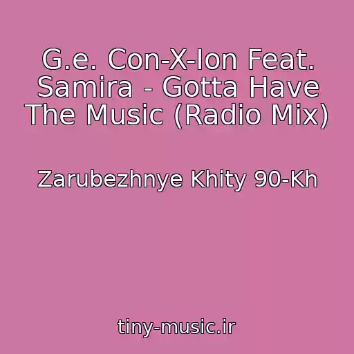 کاور آهنگ G.e. Con-X-Ion Feat. Samira - Gotta Have The Music (Radio Mix) از Zarubezhnye Khity 90-Kh