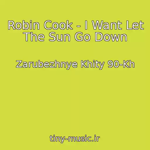 کاور آهنگ Robin Cook - I Want Let The Sun Go Down از Zarubezhnye Khity 90-Kh