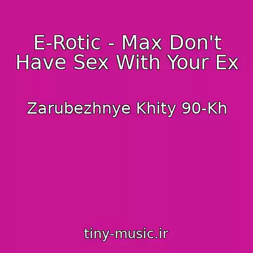 کاور آهنگ E-Rotic - Max Don't Have Sex With Your Ex از Zarubezhnye Khity 90-Kh