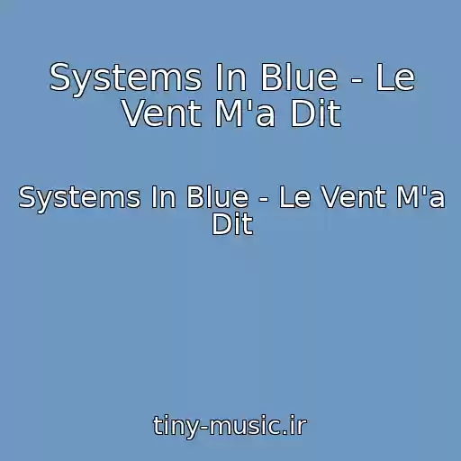 کاور آهنگ Systems In Blue - Le Vent M'a Dit از Systems In Blue - Le Vent M'a Dit