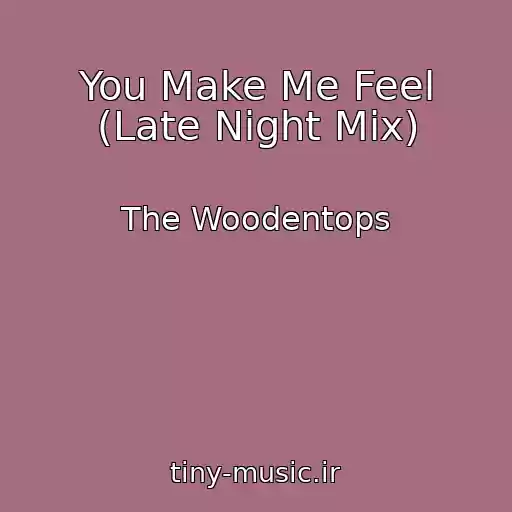 کاور آهنگ You Make Me Feel (Late Night Mix) از The Woodentops