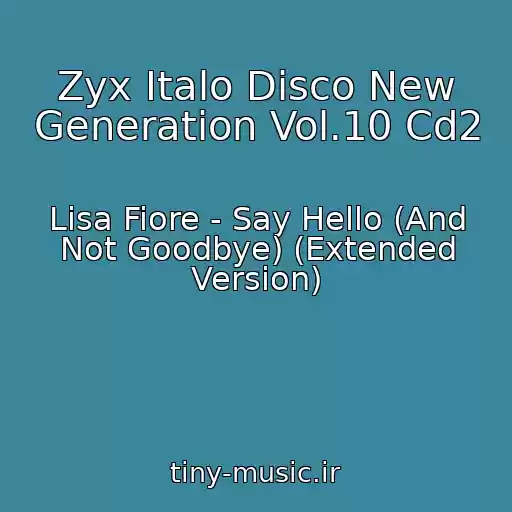 کاور آهنگ Zyx Italo Disco New Generation Vol.10 Cd2 از Lisa Fiore - Say Hello (And Not Goodbye) (Extended Version)