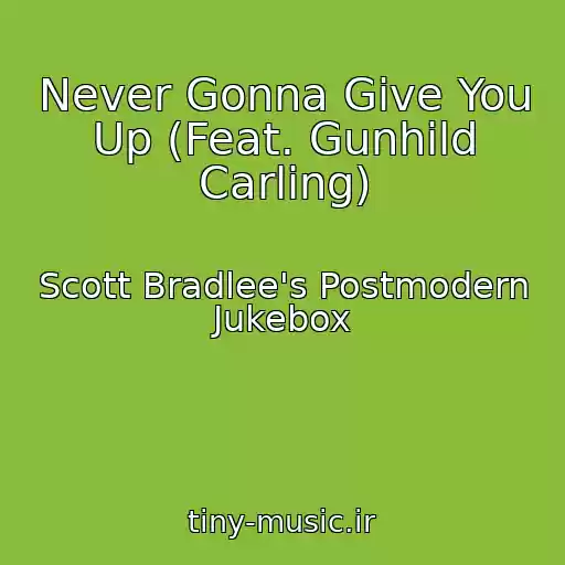 کاور آهنگ Never Gonna Give You Up (Feat. Gunhild Carling) از Scott Bradlee's Postmodern Jukebox