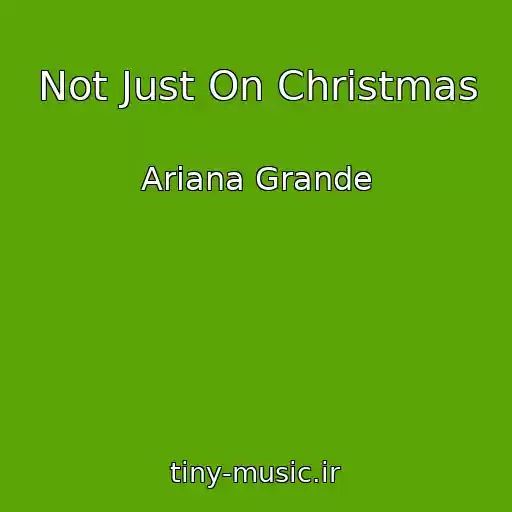 کاور آهنگ Not Just On Christmas از Ariana Grande