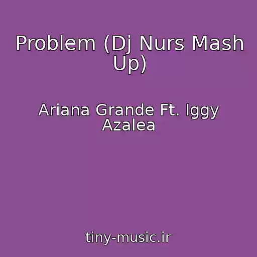 کاور آهنگ Problem (Dj Nurs Mash Up) از Ariana Grande Ft. Iggy Azalea