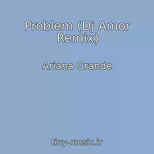 کاور آهنگ Problem (Dj Amor Remix) از Ariana Grande