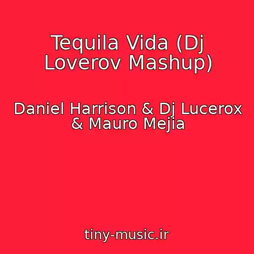 کاور آهنگ Tequila Vida (Dj Loverov Mashup) از Daniel Harrison & Dj Lucerox & Mauro Mejia