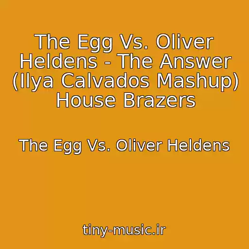 کاور آهنگ The Egg Vs. Oliver Heldens - The Answer (Ilya Calvados Mashup) House Brazers از The Egg Vs. Oliver Heldens