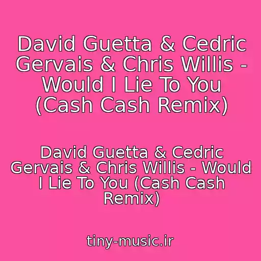 کاور آهنگ David Guetta & Cedric Gervais & Chris Willis - Would I Lie To You (Cash Cash Remix) از David Guetta & Cedric Gervais & Chris Willis - Would I Lie To You (Cash Cash Remix)
