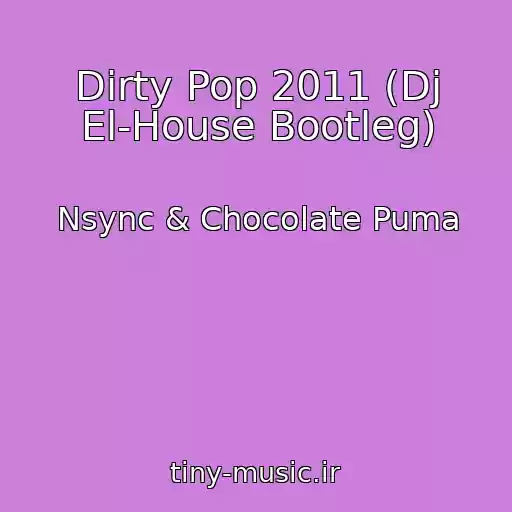 کاور آهنگ Dirty Pop 2011 (Dj El-House Bootleg) از Nsync & Chocolate Puma