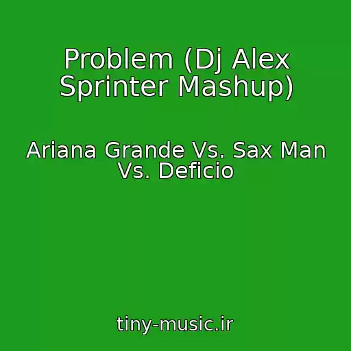 کاور آهنگ Problem (Dj Alex Sprinter Mashup) از Ariana Grande Vs. Sax Man Vs. Deficio