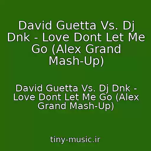 کاور آهنگ David Guetta Vs. Dj Dnk - Love Dont Let Me Go (Alex Grand Mash-Up) از David Guetta Vs. Dj Dnk - Love Dont Let Me Go (Alex Grand Mash-Up)
