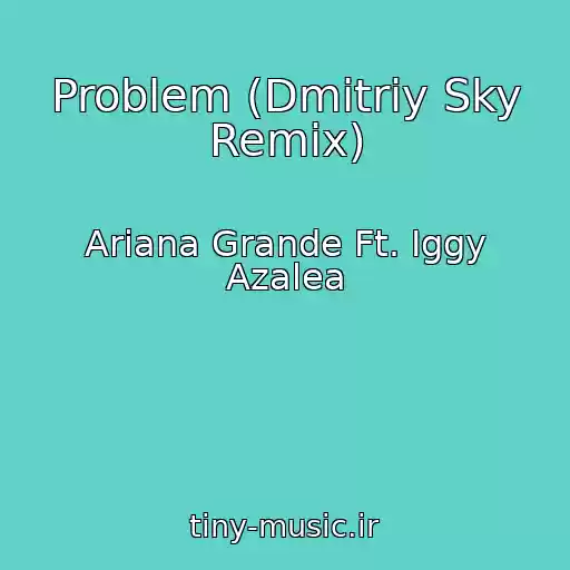 کاور آهنگ Problem (Dmitriy Sky Remix) از Ariana Grande Ft. Iggy Azalea