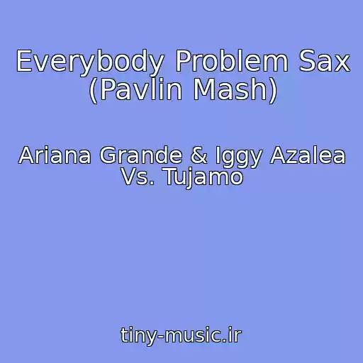 کاور آهنگ Everybody Problem Sax (Pavlin Mash) از Ariana Grande & Iggy Azalea Vs. Tujamo