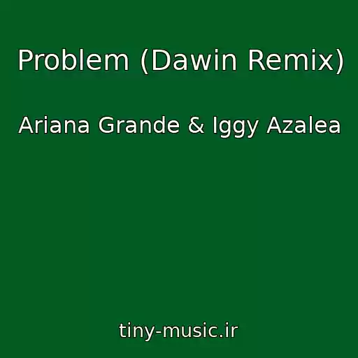 کاور آهنگ Problem (Dawin Remix) از Ariana Grande & Iggy Azalea