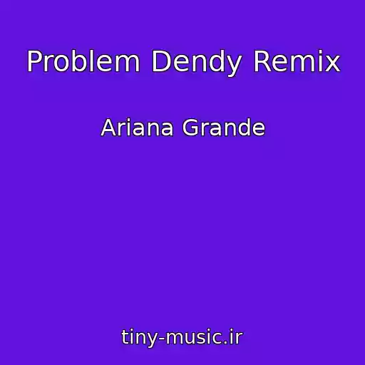 کاور آهنگ Problem Dendy Remix از Ariana Grande