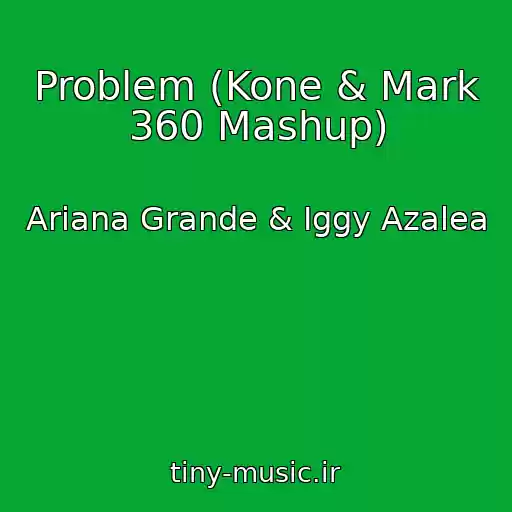 کاور آهنگ Problem (Kone & Mark 360 Mashup) از Ariana Grande & Iggy Azalea