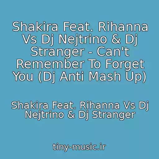 کاور آهنگ Shakira Feat. Rihanna Vs Dj Nejtrino & Dj Stranger - Can't Remember To Forget You (Dj Anti Mash Up) از Shakira Feat. Rihanna Vs Dj Nejtrino & Dj Stranger