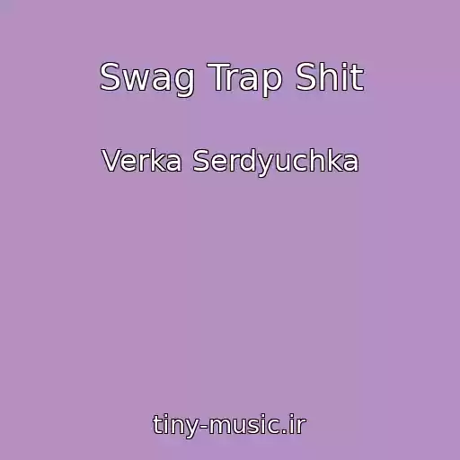 کاور آهنگ Swag Trap Shit از Verka Serdyuchka