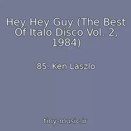 کاور آهنگ Hey Hey Guy (The Best Of Italo Disco Vol. 2, 1984) از 85. Ken Laszlo
