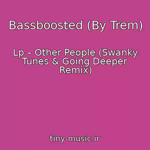 کاور آهنگ Bassboosted (By Trem) از Lp – Other People (Swanky Tunes & Going Deeper Remix)