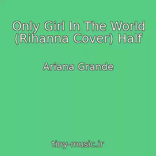 کاور آهنگ Only Girl In The World (Rihanna Cover) Half از Ariana Grande