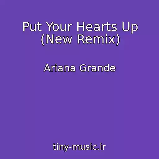 کاور آهنگ Put Your Hearts Up (New Remix) از Ariana Grande