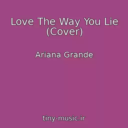 کاور آهنگ Love The Way You Lie (Cover) از Ariana Grande