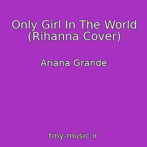 کاور آهنگ Only Girl In The World (Rihanna Cover) از Ariana Grande