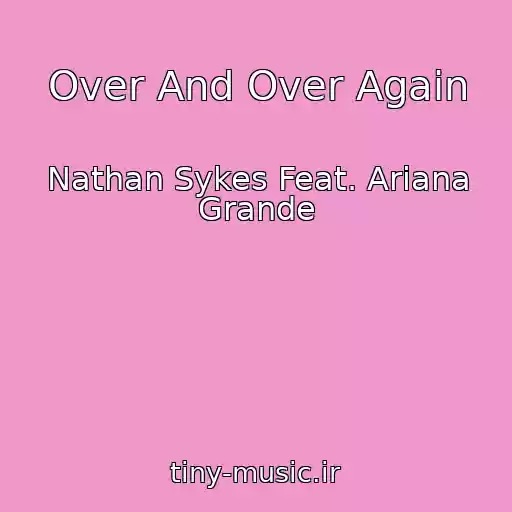 کاور آهنگ Over And Over Again از Nathan Sykes Feat. Ariana Grande