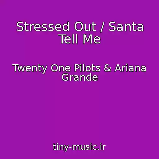 کاور آهنگ Stressed Out / Santa Tell Me از Twenty One Pilots & Ariana Grande