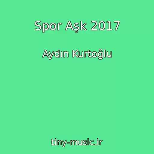 کاور آهنگ Spor Aşk 2017 از Aydın Kurtoğlu