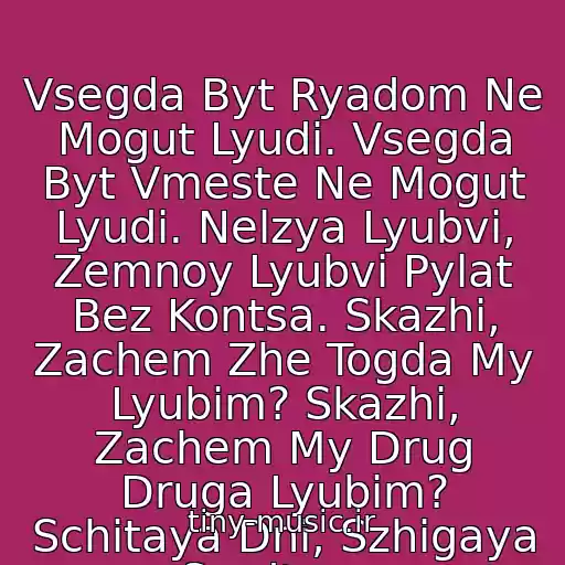 کاور آهنگ Vsegda Byt Ryadom Ne Mogut Lyudi. Vsegda Byt Vmeste Ne Mogut Lyudi. Nelzya Lyubvi, Zemnoy Lyubvi Pylat Bez Kontsa. Skazhi, Zachem Zhe Togda My Lyubim? Skazhi, Zachem My Drug Druga Lyubim? Schitaya Dni, Szhigaya Serdtsa... از Larisa Dolina
