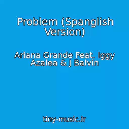 کاور آهنگ Problem (Spanglish Version) از Ariana Grande Feat. Iggy Azalea & J Balvin