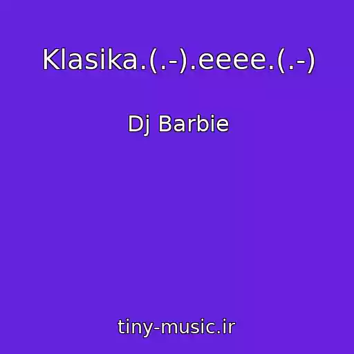 کاور آهنگ Klasika.(.-).eeee.(.-) از Dj Barbie