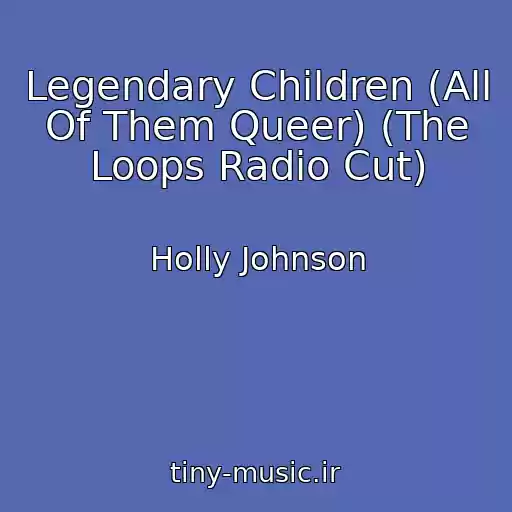 کاور آهنگ Legendary Children (All Of Them Queer) (The Loops Radio Cut) از Holly Johnson