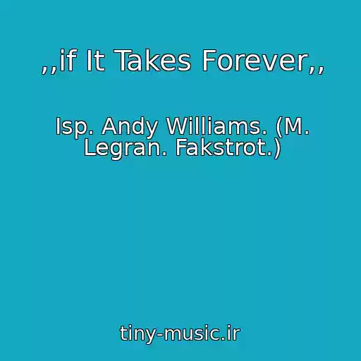 کاور آهنگ ,,if It Takes Forever,, از Isp. Andy Williams. (M. Legran. Fakstrot.)