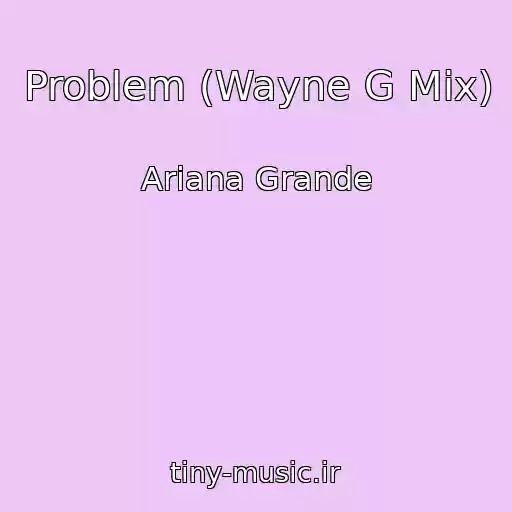 کاور آهنگ Problem (Wayne G Mix) از Ariana Grande
