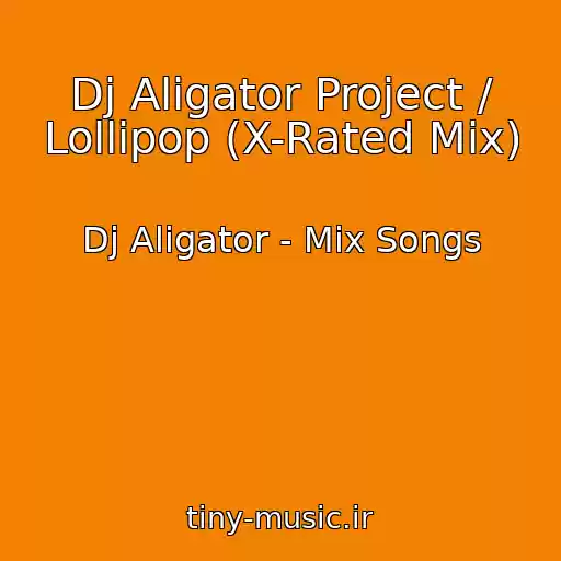 کاور آهنگ Dj Aligator Project / Lollipop (X-Rated Mix) از Dj Aligator - Mix Songs