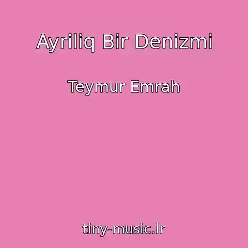 کاور آهنگ Ayriliq Bir Denizmi از Teymur Emrah